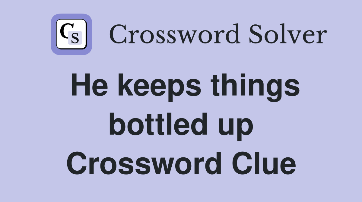 He keeps things bottled up Crossword Clue