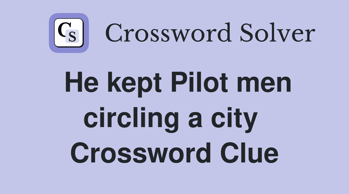 He kept Pilot men circling a city  Crossword Clue