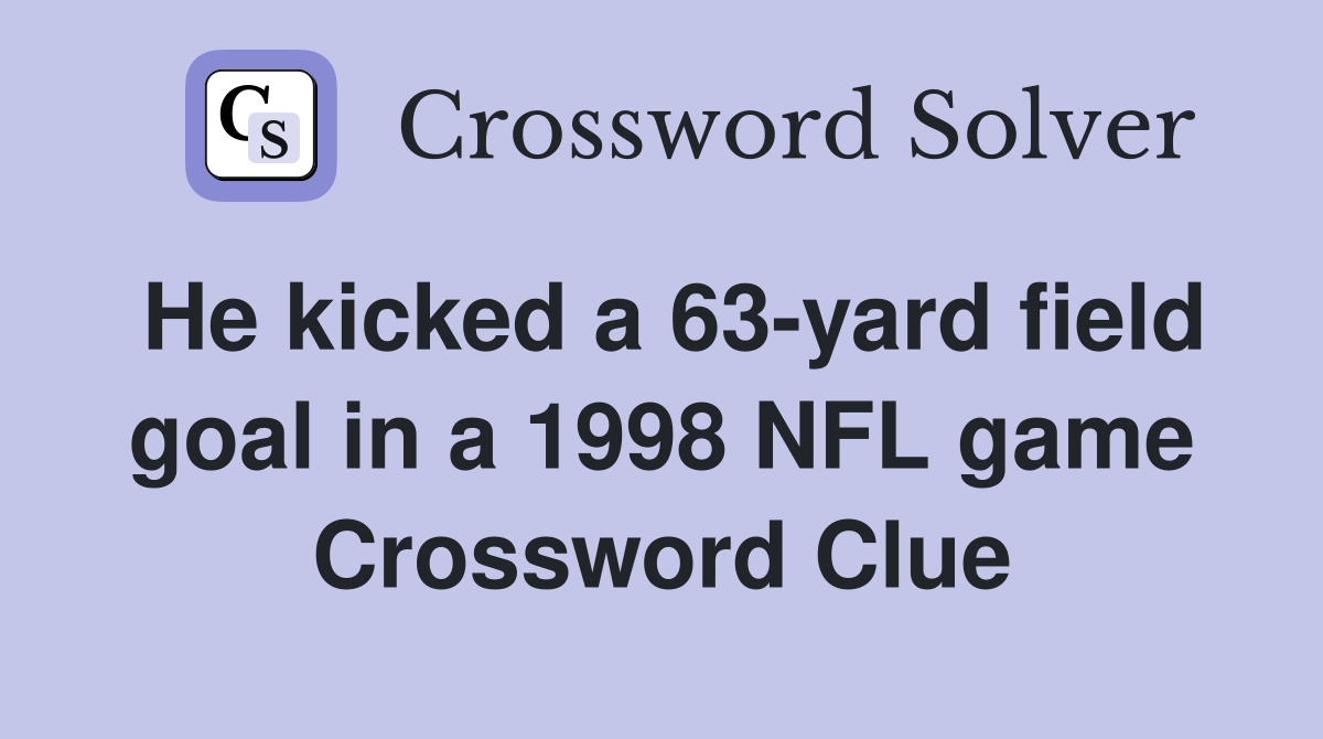 He kicked a 63-yard field goal in a 1998 NFL game Crossword Clue