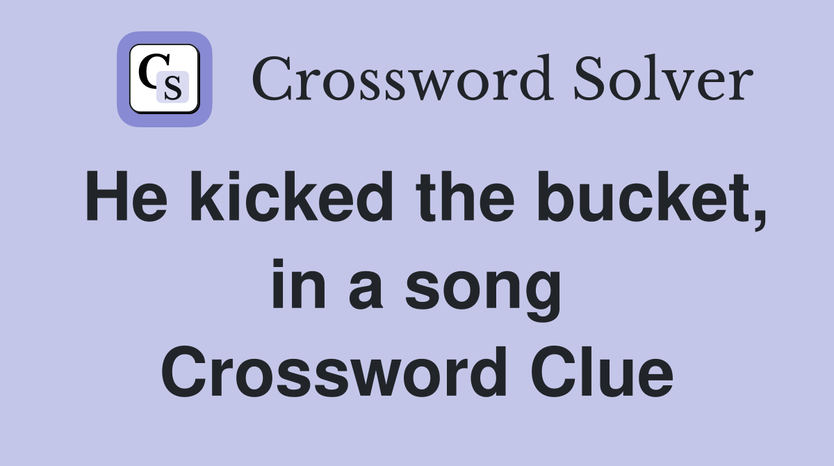 He kicked the bucket, in a song Crossword Clue