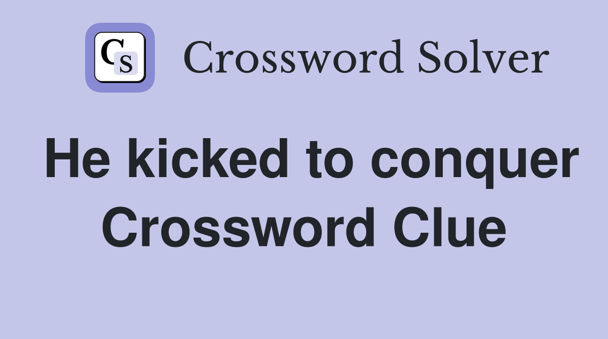 He kicked to conquer Crossword Clue