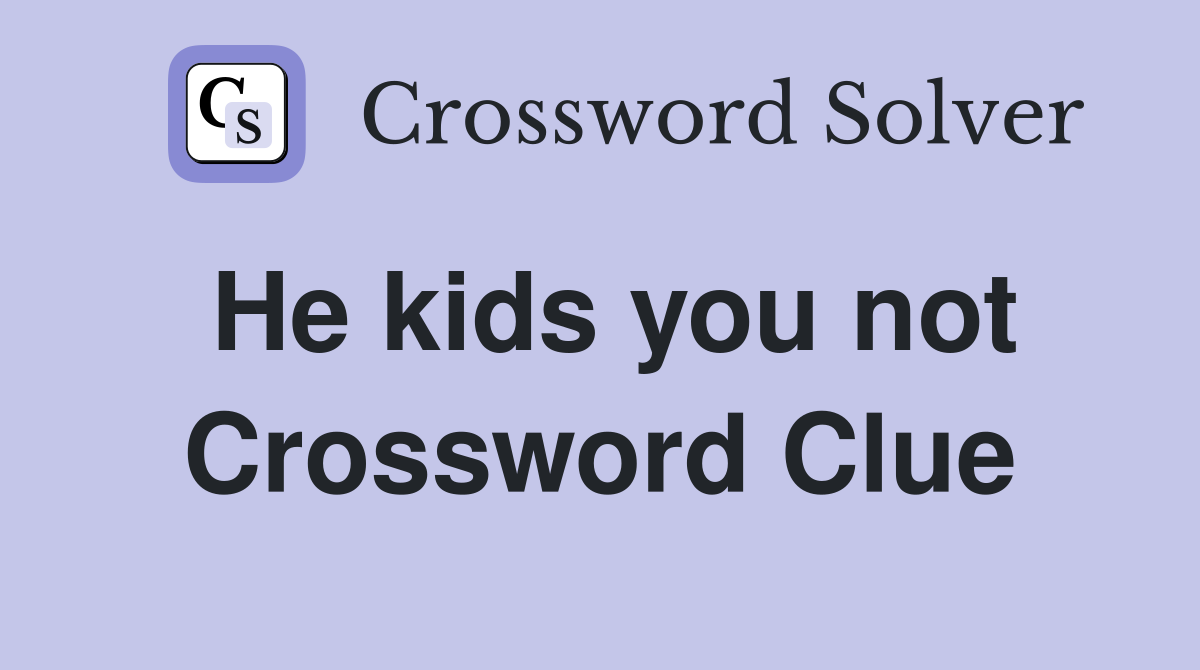 He kids you not Crossword Clue