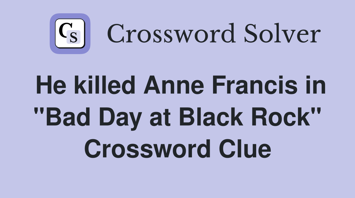 He killed Anne Francis in "Bad Day at Black Rock" Crossword Clue