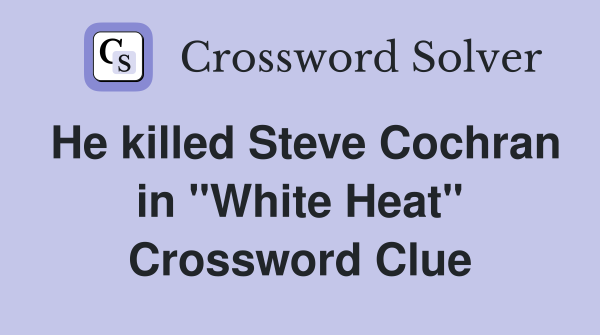 He killed Steve Cochran in "White Heat" Crossword Clue