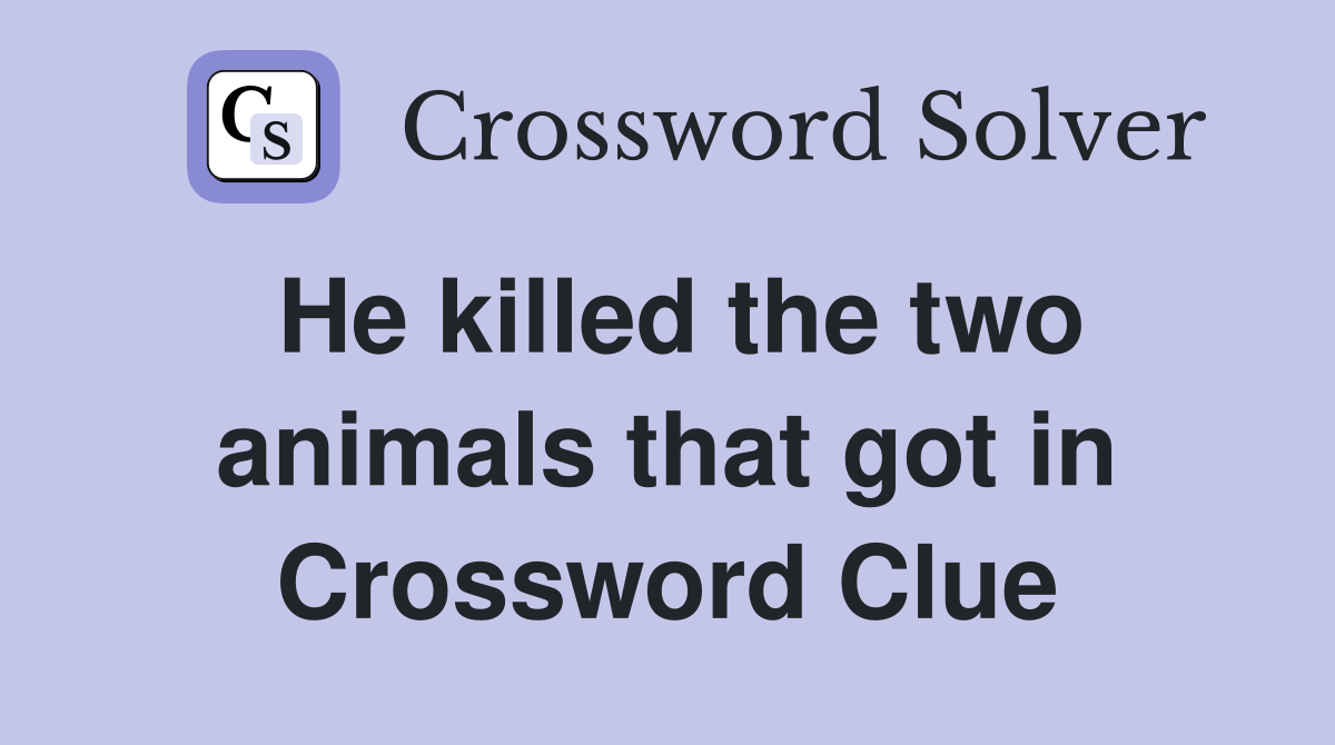 He killed the two animals that got in Crossword Clue