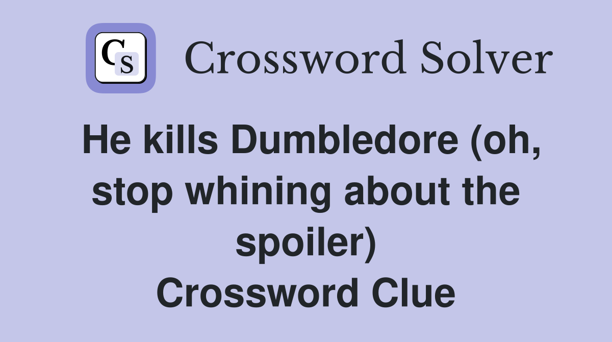 He kills Dumbledore (oh, stop whining about the spoiler) Crossword Clue