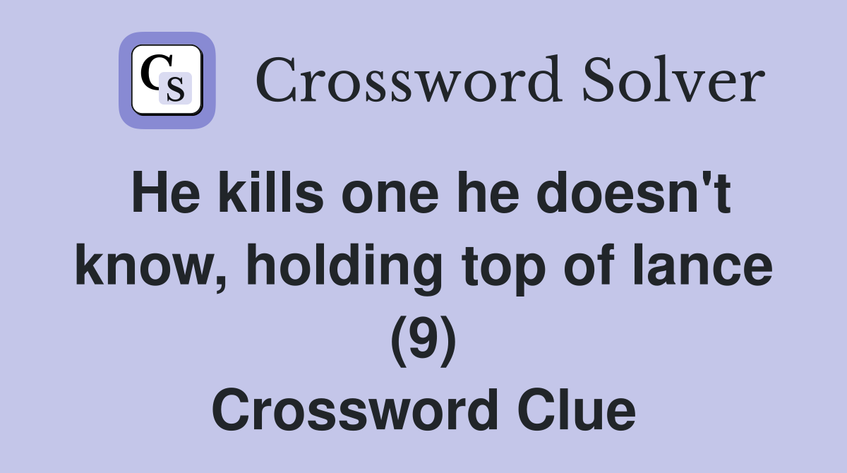 He kills one he doesn't know, holding top of lance (9) Crossword Clue