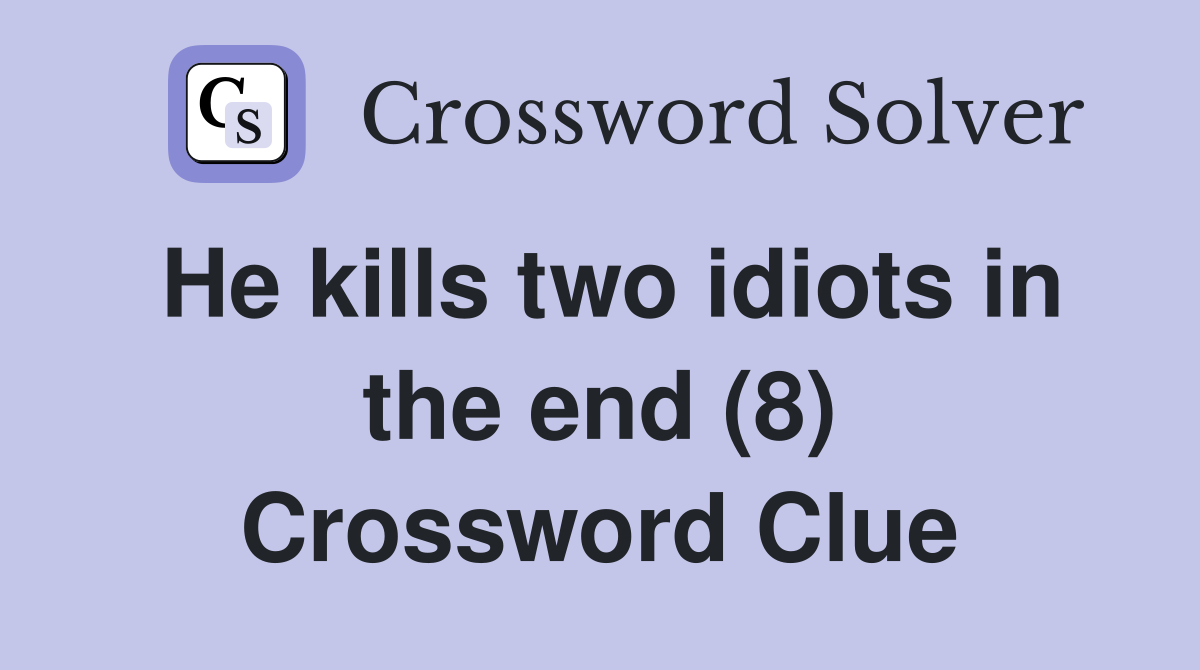 He kills two idiots in the end (8) Crossword Clue