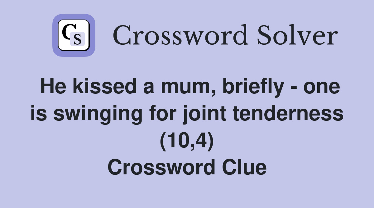 He kissed a mum, briefly - one is swinging for joint tenderness (10,4) Crossword Clue