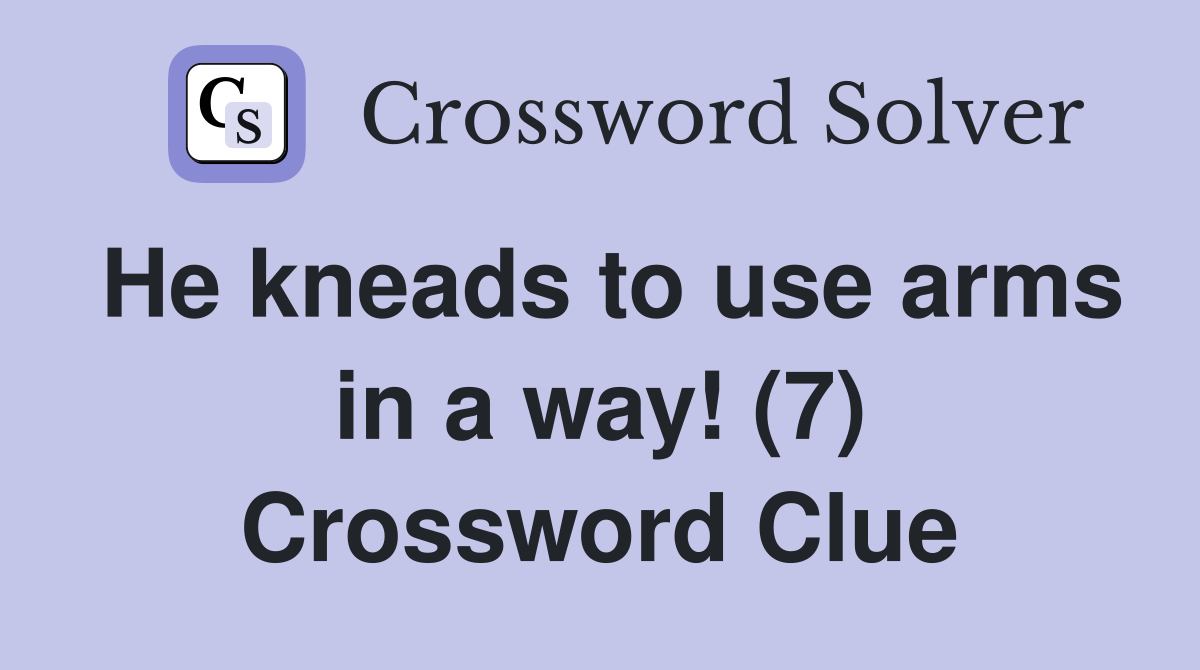He kneads to use arms in a way! (7) Crossword Clue