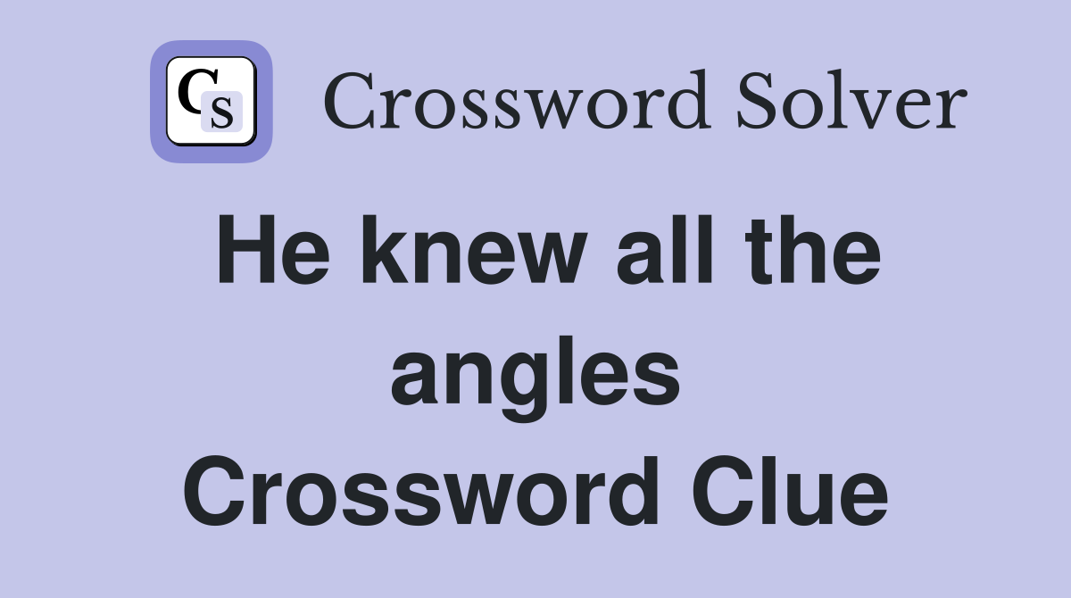 He knew all the angles Crossword Clue