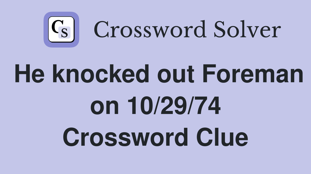 He knocked out Foreman on 10/29/74 Crossword Clue