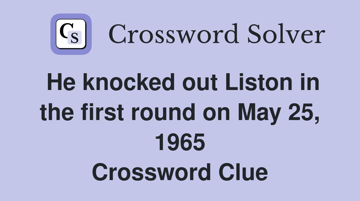 He knocked out Liston in the first round on May 25, 1965 Crossword Clue