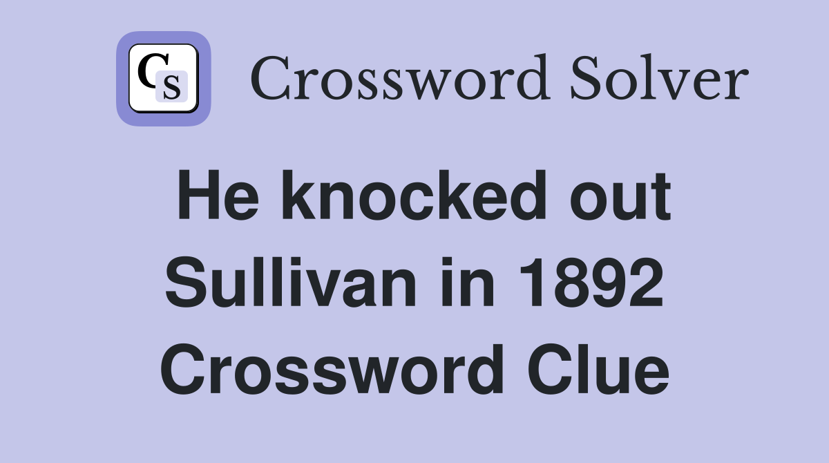 He knocked out Sullivan in 1892 Crossword Clue