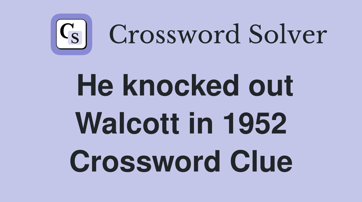 He knocked out Walcott in 1952 Crossword Clue