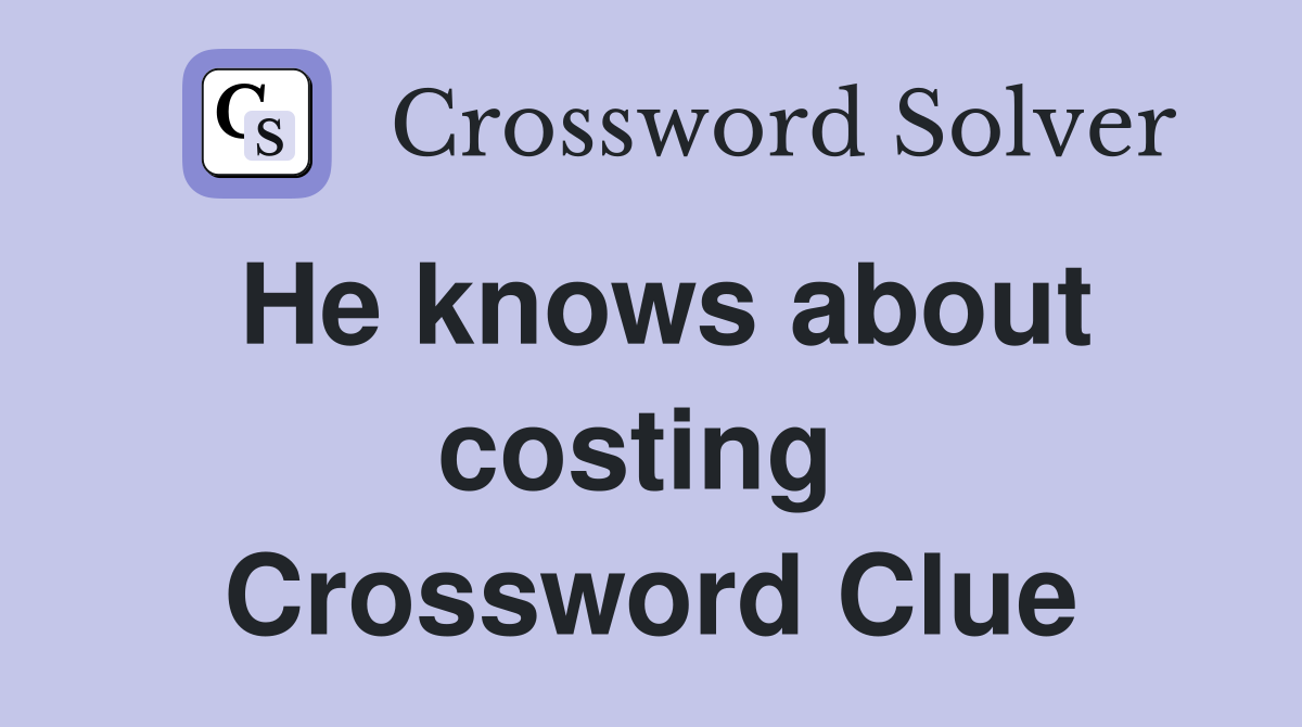 He knows about costing  Crossword Clue