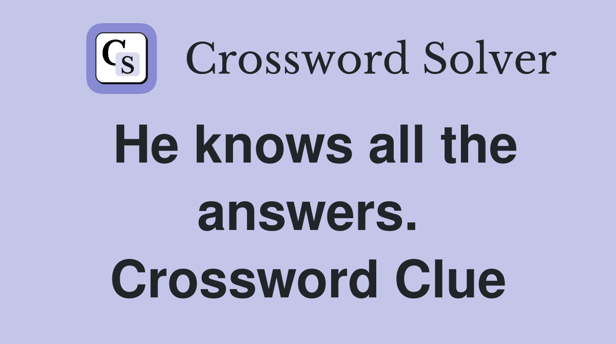 He knows all the answers. Crossword Clue