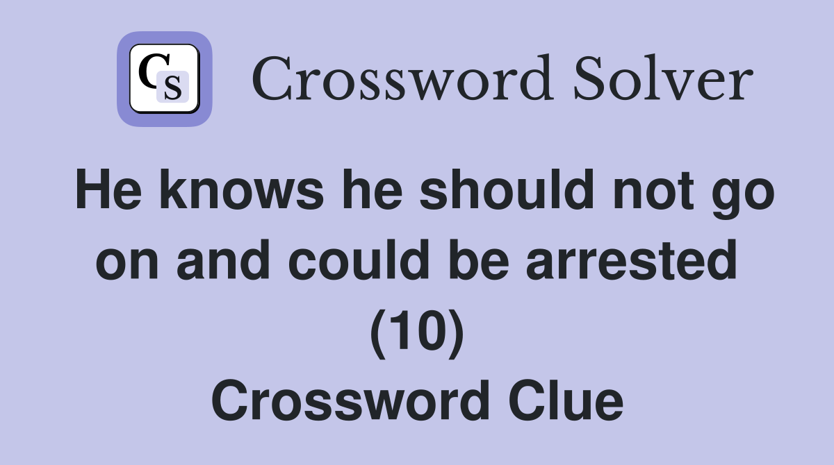 He knows he should not go on and could be arrested (10) Crossword Clue