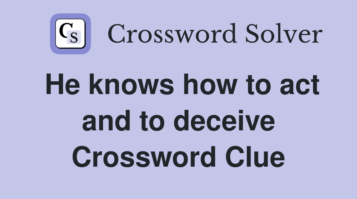 He knows how to act and to deceive Crossword Clue