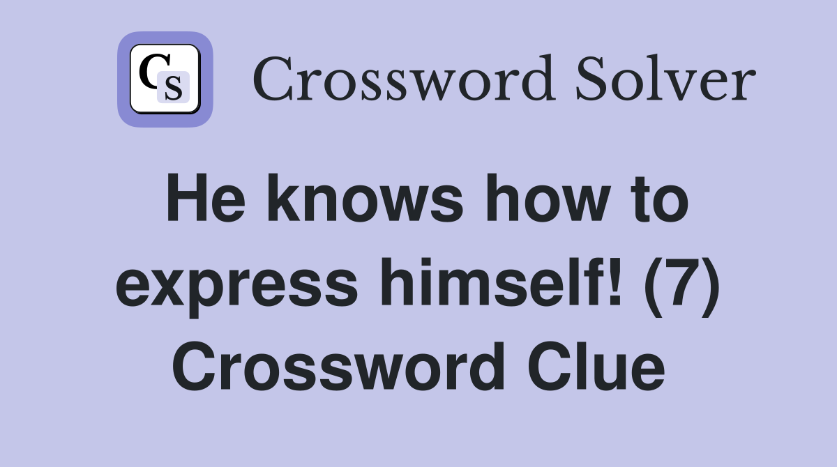 He knows how to express himself! (7) Crossword Clue