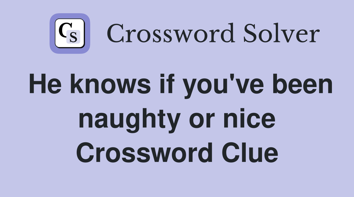 He knows if you've been naughty or nice Crossword Clue