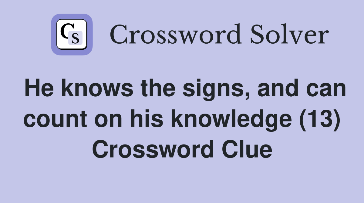He knows the signs, and can count on his knowledge (13) Crossword Clue
