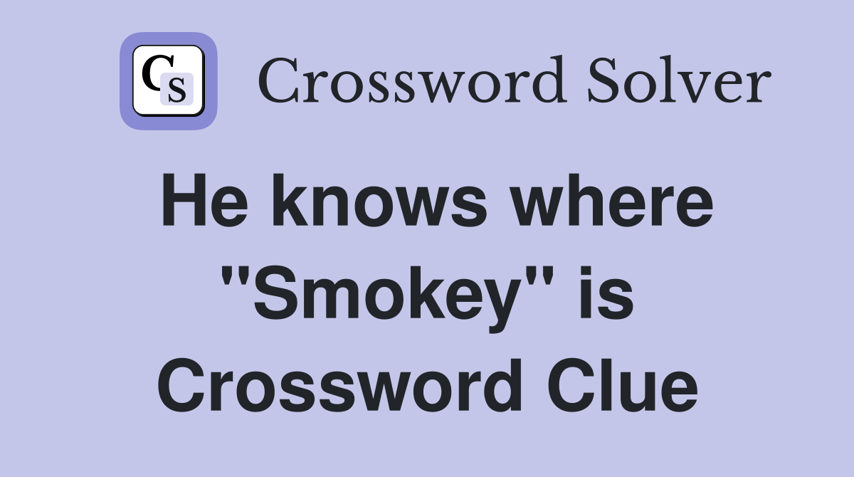 He knows where "Smokey" is Crossword Clue