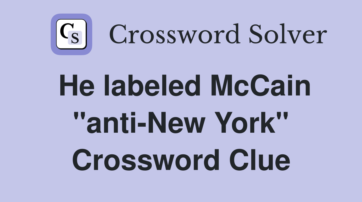 He labeled McCain "anti-New York" Crossword Clue