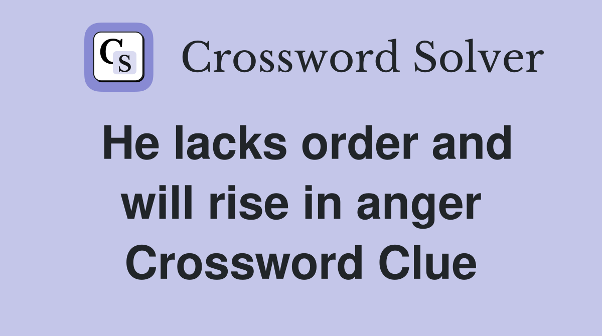 He lacks order and will rise in anger Crossword Clue