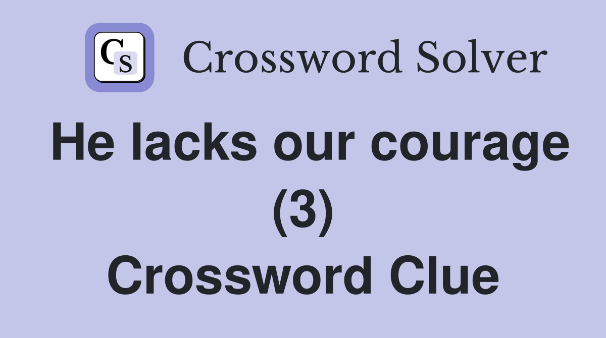 He lacks our courage (3) Crossword Clue