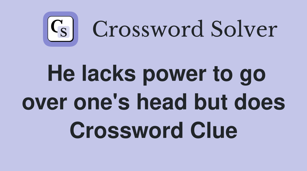 He lacks power to go over one's head but does Crossword Clue