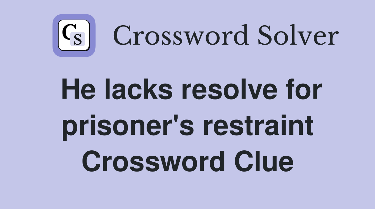 He lacks resolve for prisoner's restraint Crossword Clue