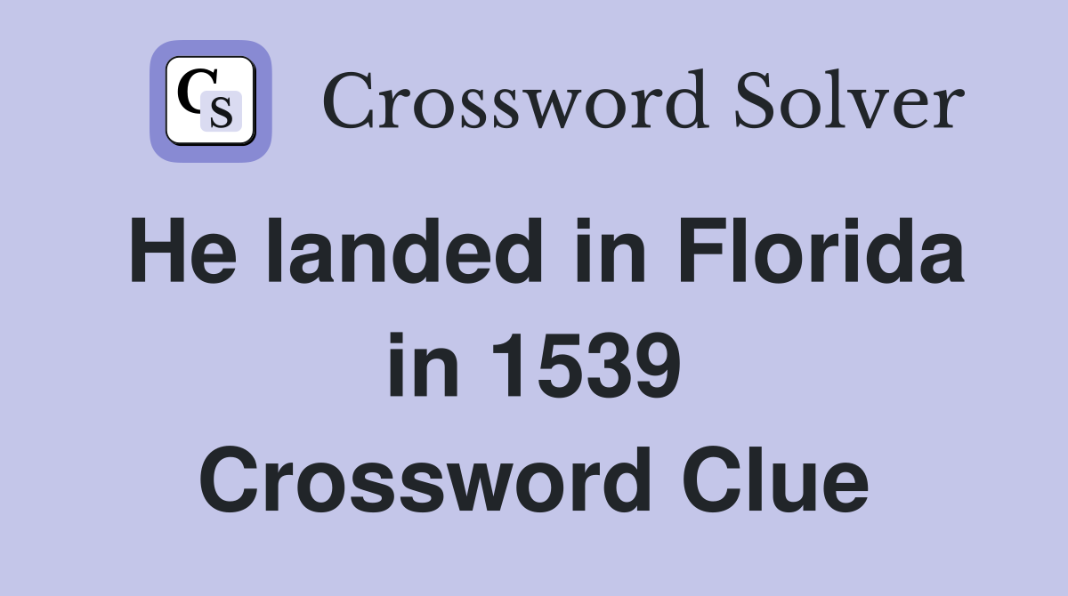 He landed in Florida in 1539 Crossword Clue