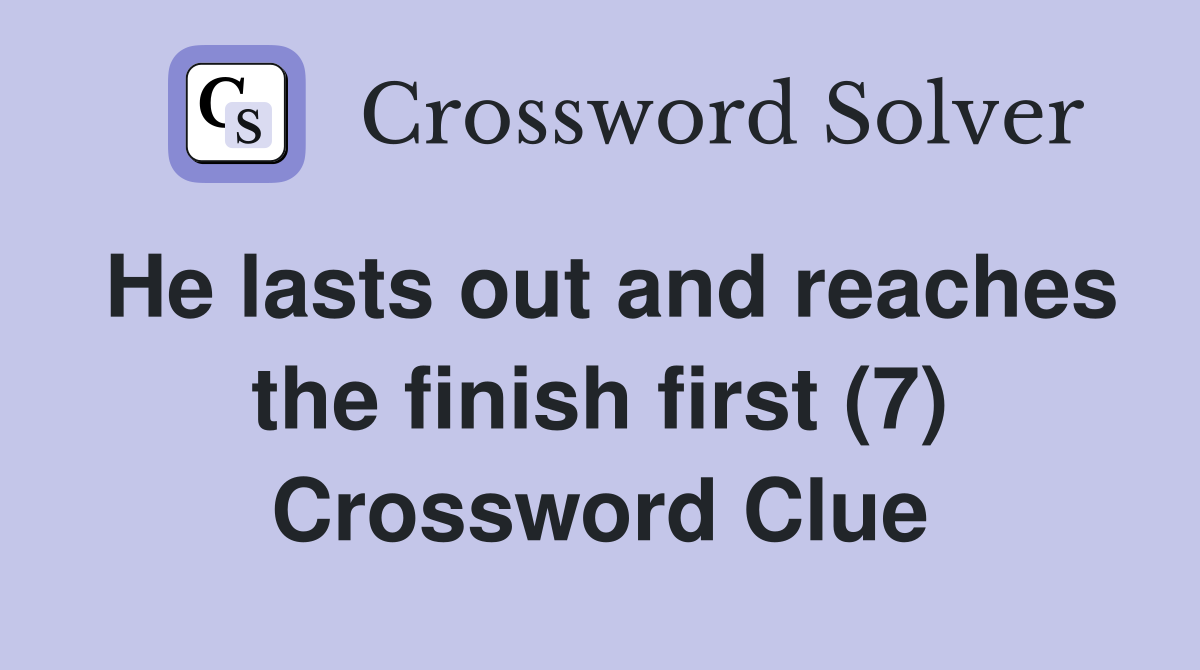 He lasts out and reaches the finish first (7) Crossword Clue