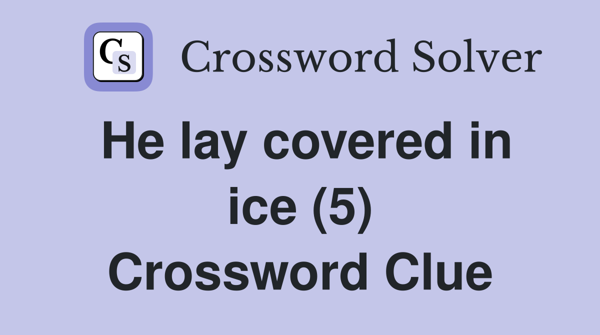 He lay covered in ice (5) Crossword Clue