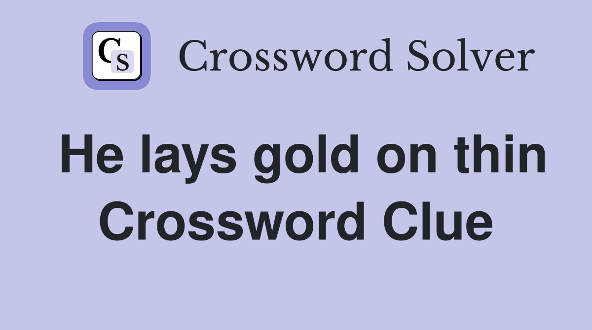 He lays gold on thin Crossword Clue