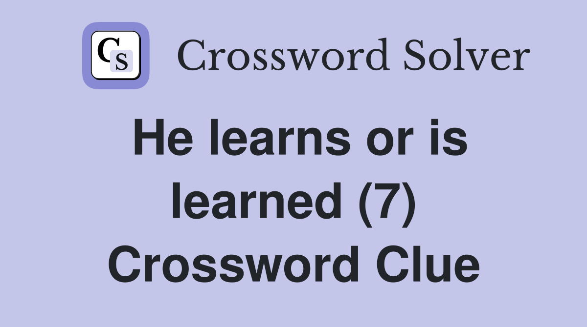 He learns or is learned (7) Crossword Clue