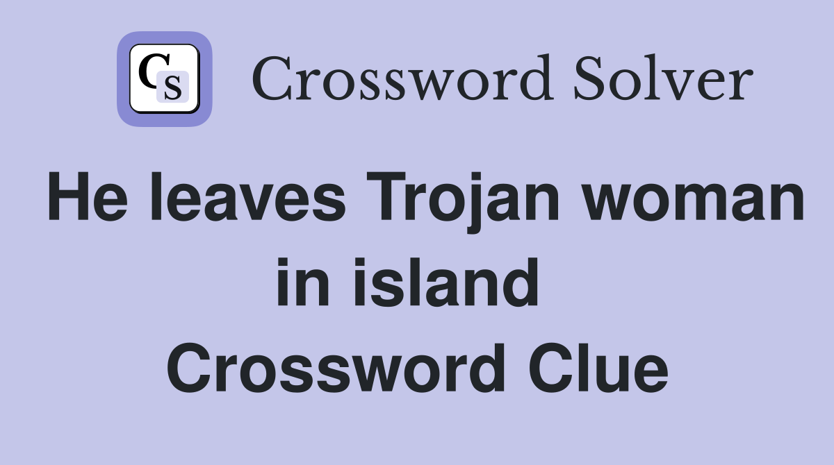 He leaves Trojan woman in island  Crossword Clue
