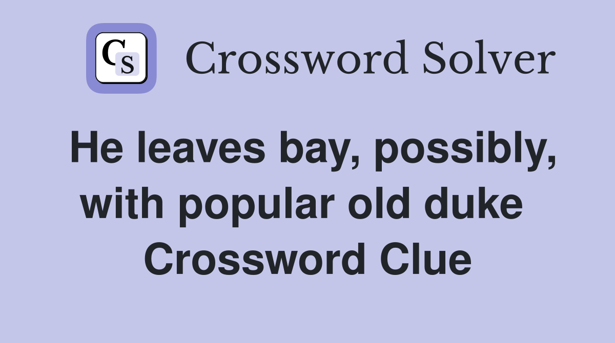 He leaves bay, possibly, with popular old duke  Crossword Clue