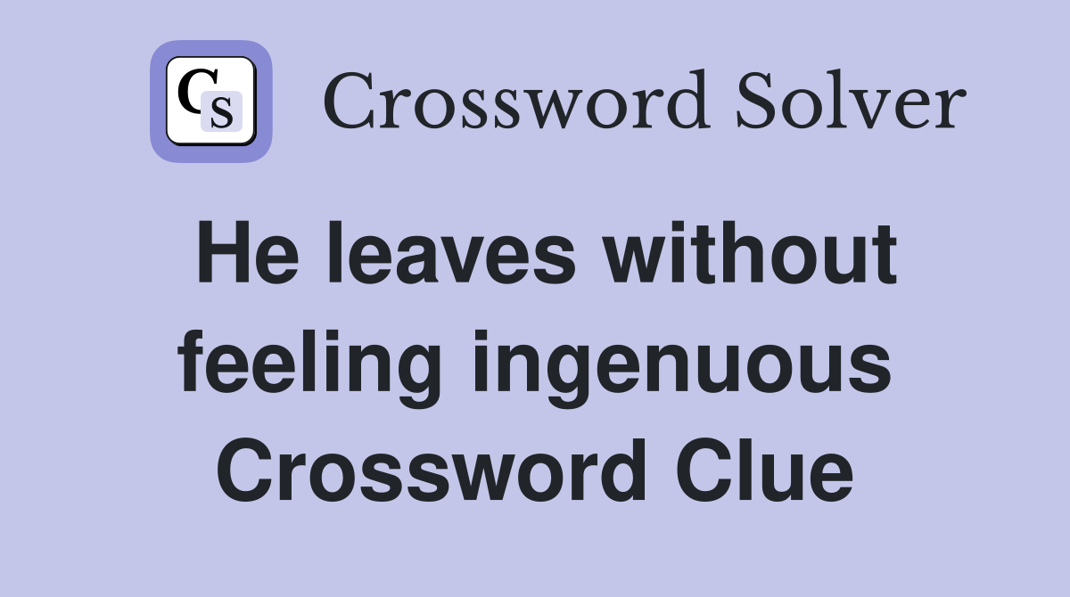 He leaves without feeling ingenuous Crossword Clue