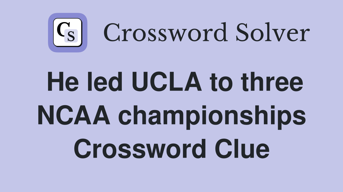 He led UCLA to three NCAA championships Crossword Clue