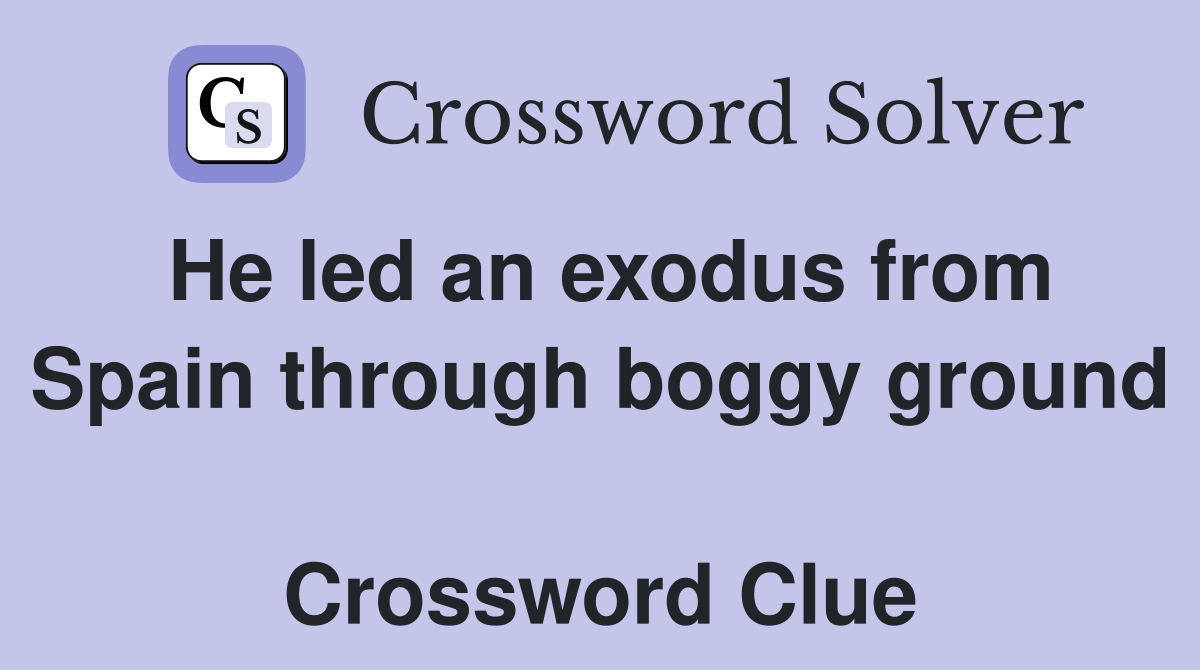 He led an exodus from Spain through boggy ground  Crossword Clue