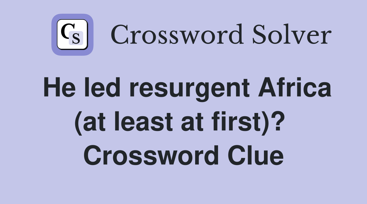 He led resurgent Africa (at least at first)?  Crossword Clue
