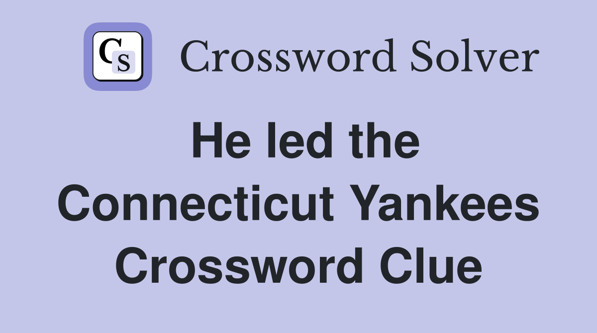 He led the Connecticut Yankees Crossword Clue