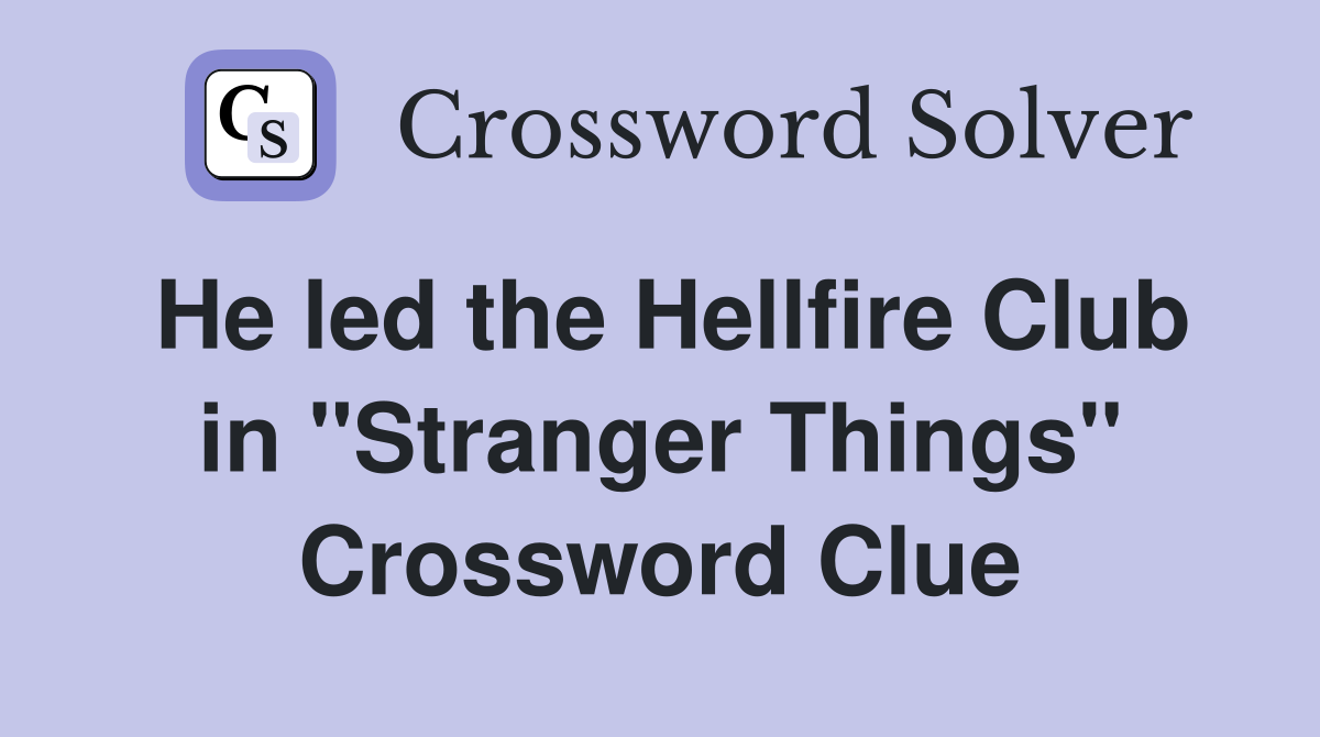 He led the Hellfire Club in "Stranger Things" Crossword Clue