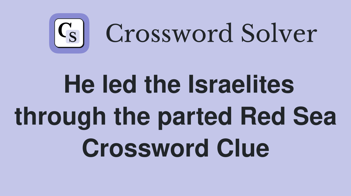 He led the Israelites through the parted Red Sea Crossword Clue