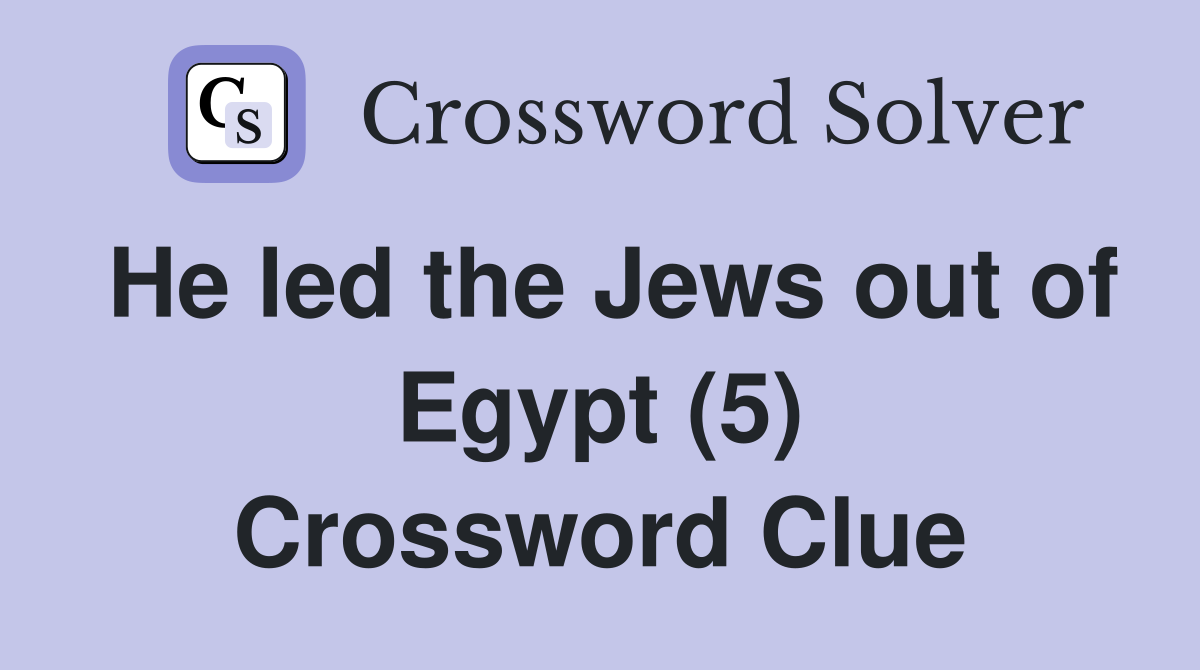He led the Jews out of Egypt (5) Crossword Clue
