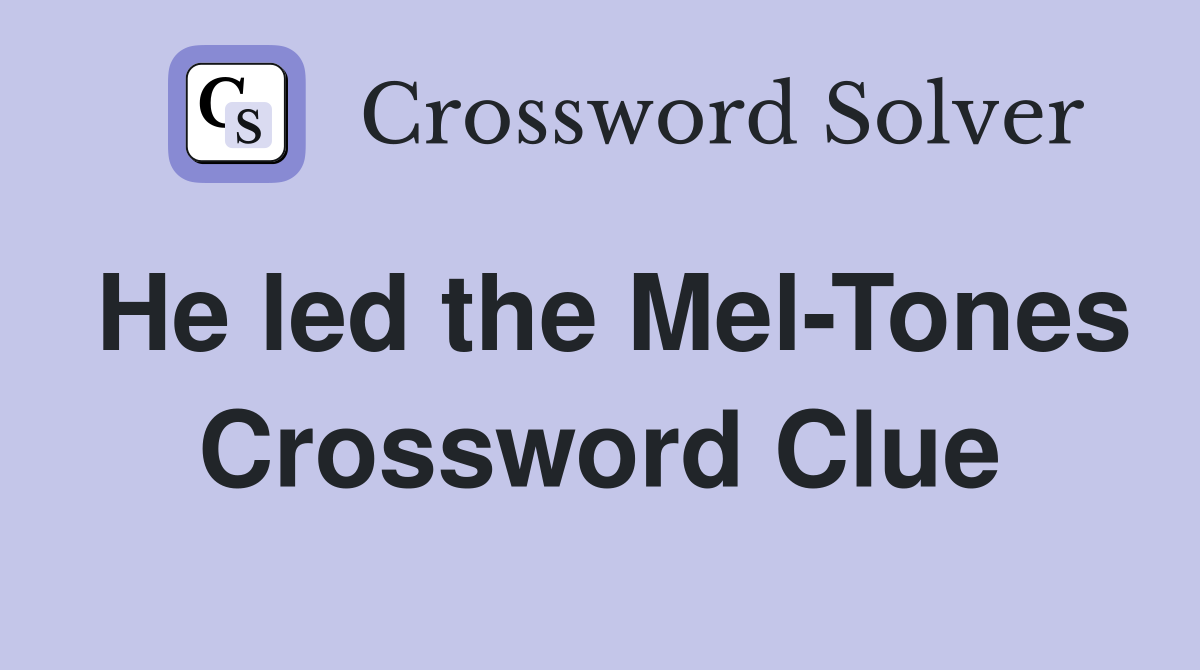 He led the Mel-Tones Crossword Clue