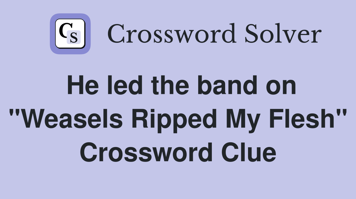 He led the band on "Weasels Ripped My Flesh" Crossword Clue