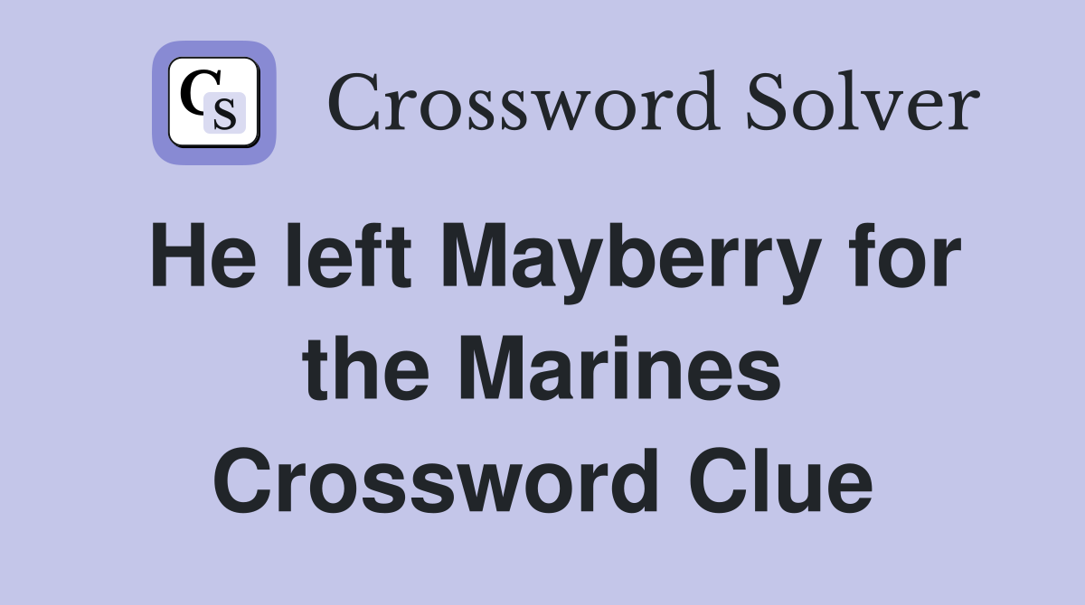 He left Mayberry for the Marines Crossword Clue